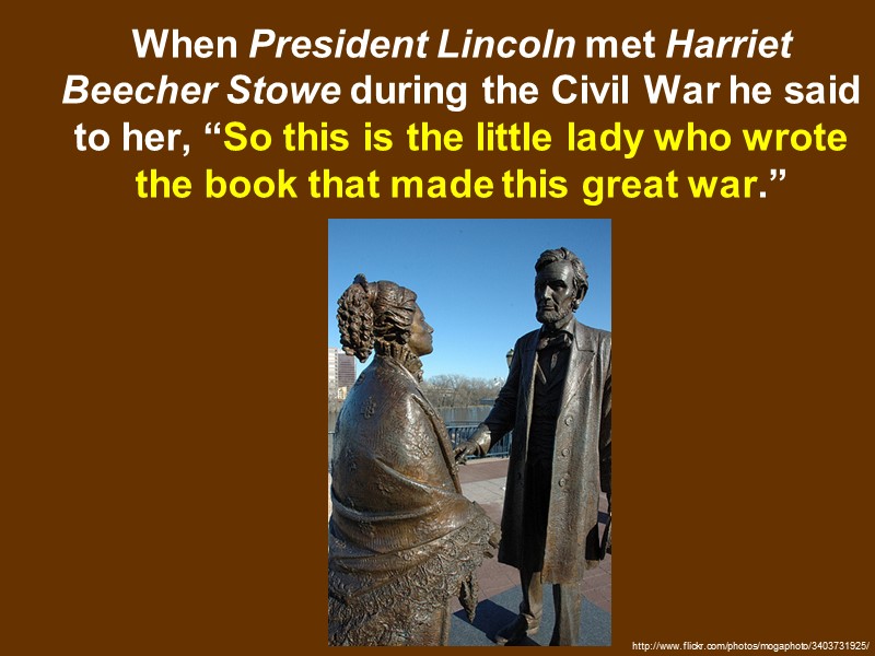 When President Lincoln met Harriet Beecher Stowe during the Civil War he said to